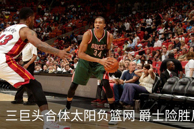 三巨头合体太阳负篮网 爵士险胜尼克斯止3连败
