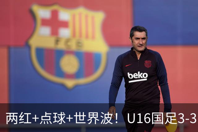 两红+点球+世界波！U16国足3-3巴林 球迷：教练连“护犊子”都不会