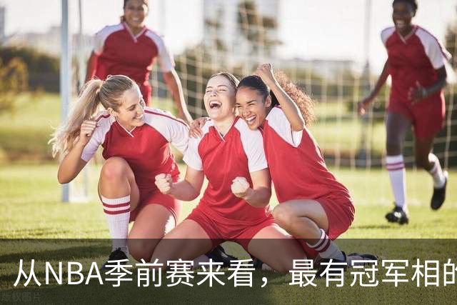 从NBA季前赛来看，最有冠军相的球队，当属以下三支