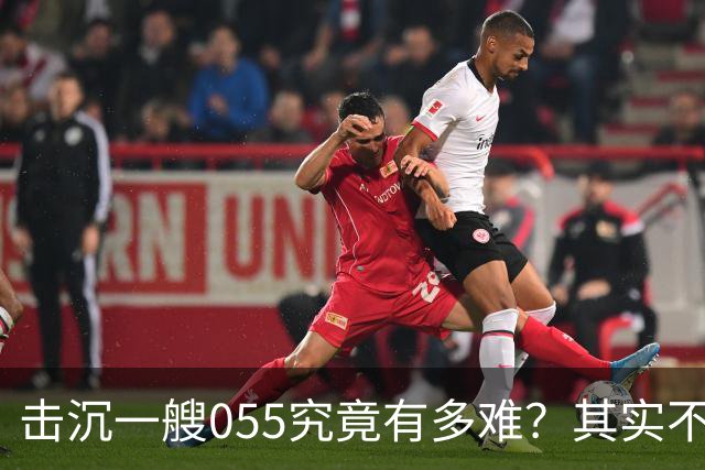 击沉一艘055究竟有多难？其实不是难，是没可能，因为055下水以后，打的比辽宁号还猛
