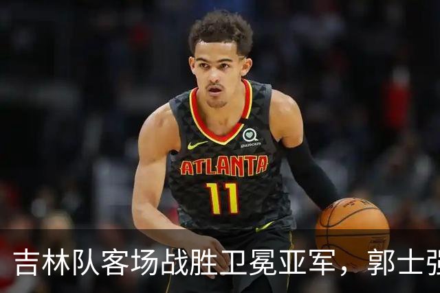 吉林队客场战胜卫冕亚军，郭士强看过来：李昂具备国家队主帅能力