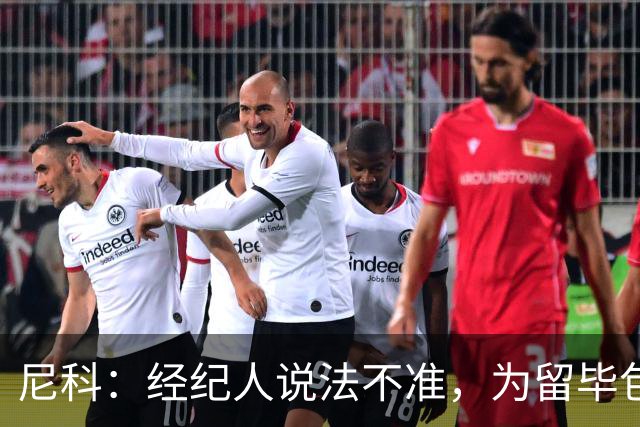 尼科：经纪人说法不准，为留毕包拒绝巴黎、阿森纳等队