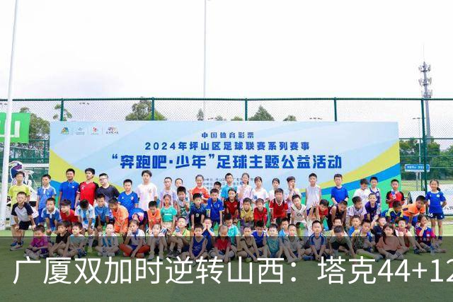 广厦双加时逆转山西：塔克44+12+9 孙铭徽29分胡金秋21+12