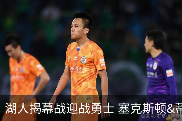 湖人揭幕战迎战勇士 塞克斯顿&蒂耶罗&新秀卡尔缺阵