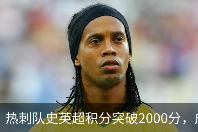 热刺队史英超积分突破2000分，成为历史第五队