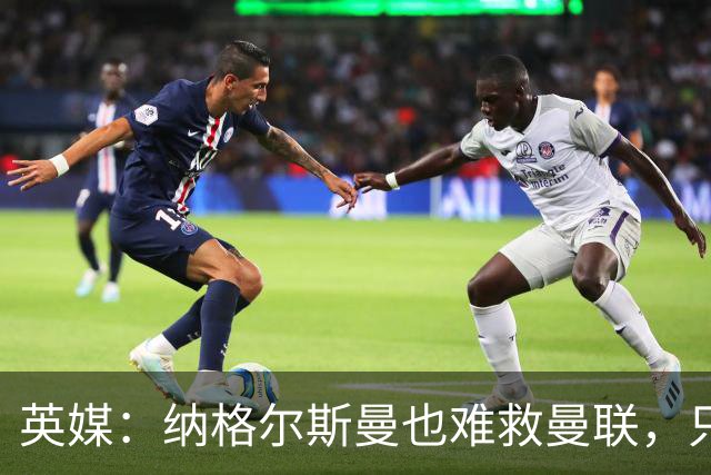 英媒：纳格尔斯曼也难救曼联，只会是下一个卡里克罢了