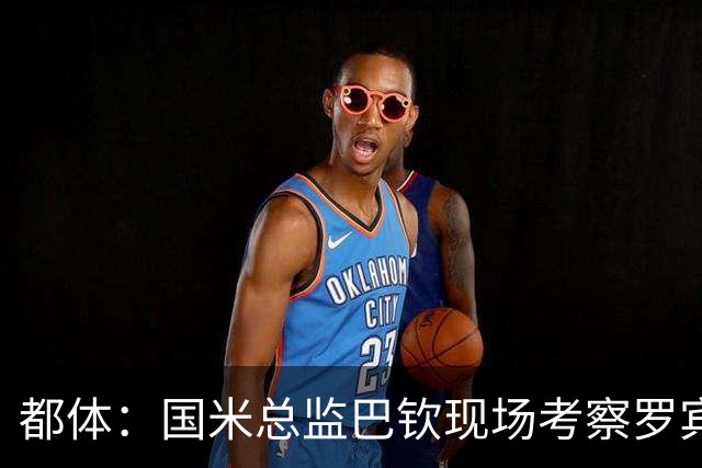 都体：国米总监巴钦现场考察罗宾逊