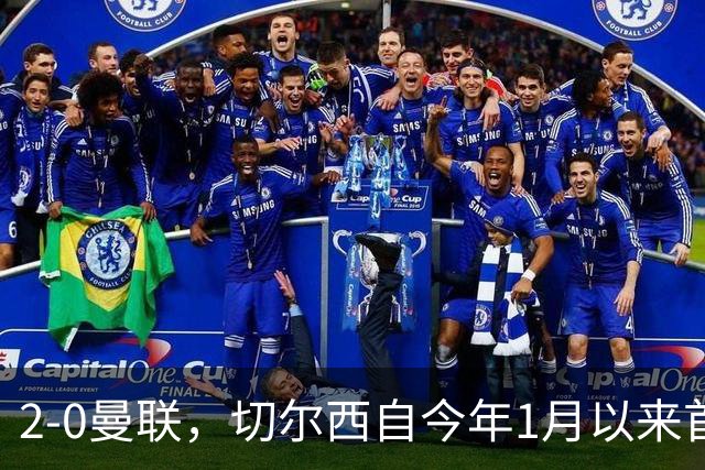2-0曼联，切尔西自今年1月以来首次在英超主场零封取胜